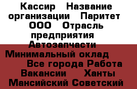 Кассир › Название организации ­ Паритет, ООО › Отрасль предприятия ­ Автозапчасти › Минимальный оклад ­ 20 000 - Все города Работа » Вакансии   . Ханты-Мансийский,Советский г.